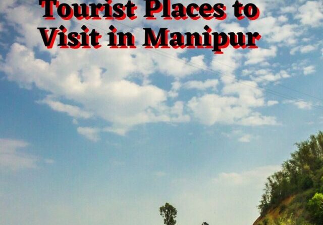 List of 10 Best Tourist Places to Visit in Manipur